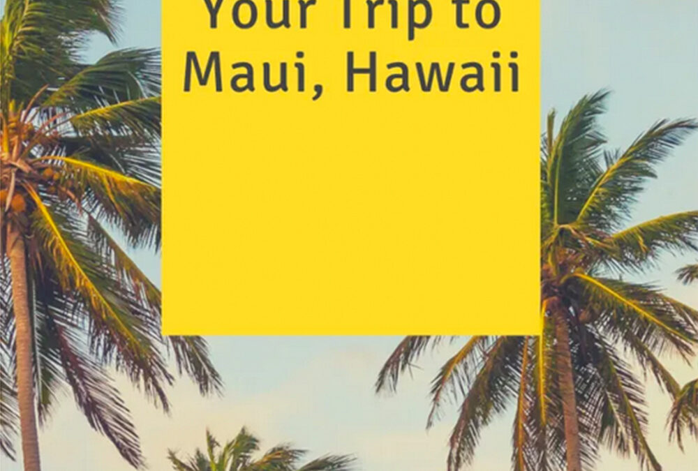 Planning Your Trip to Maui, Hawai‘i